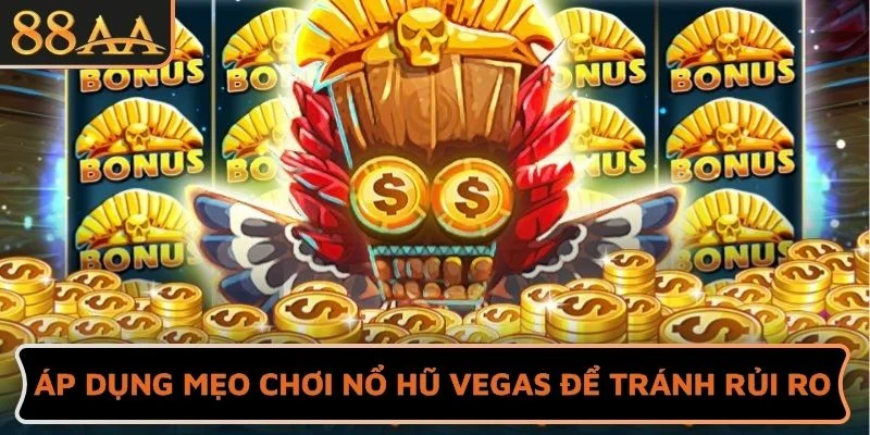 Áp dụng mẹo chơi Nổ hũ Vegas để tránh rủi ro