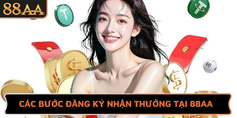 Các bước đăng ký nhận thưởng tại 88AA