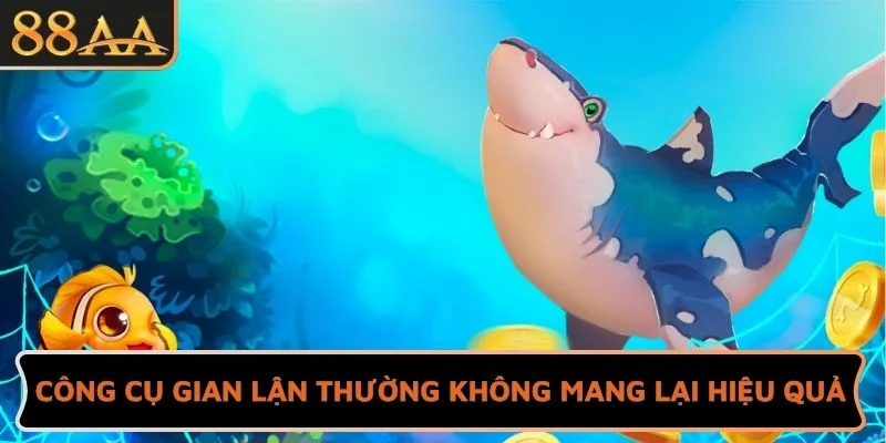 Những công cụ gian lận thường không mang lại hiệu quả như quảng cáo