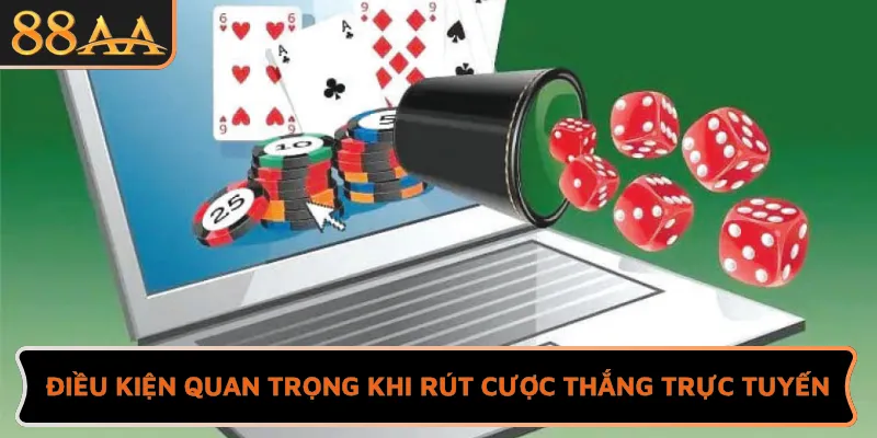 Điều kiện quan trọng khi rút cược thắng trực tuyến