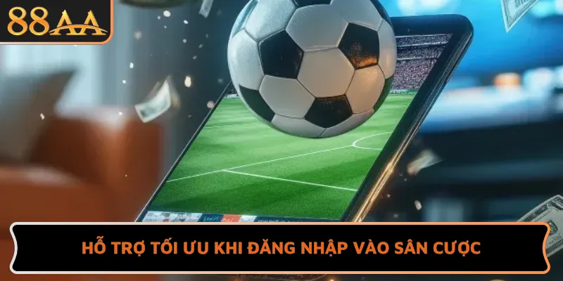 Hỗ trợ tối ưu khi đăng nhập vào sân cược