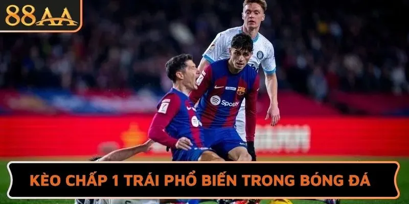 Kèo chấp 1 trái phổ biến trong bóng đá