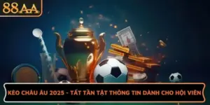 Kèo Châu Âu 2025 - Tất Tần Tật Thông Tin Dành Cho Hội Viên