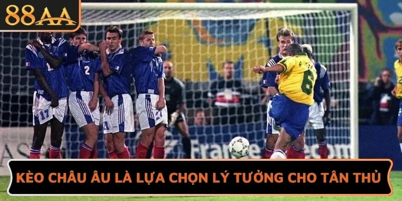Kèo châu Âu là lựa chọn lý tưởng cho tân thủ