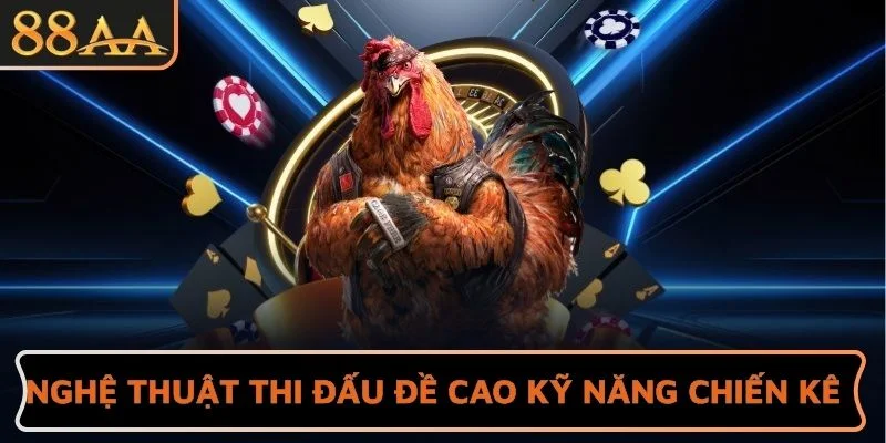 Nghệ thuật thi đấu đề cao kỹ năng chiến kê