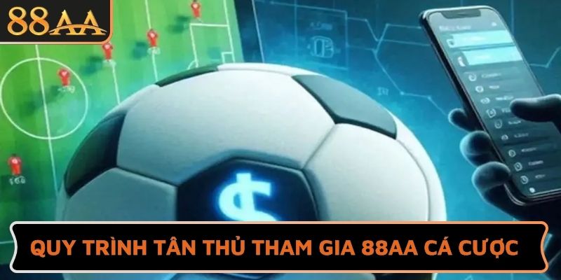 Quy trình tân thủ tham gia 88AA cá cược