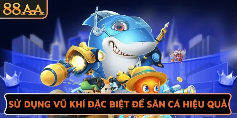 Sử dụng vũ khí đặc biệt để săn cá hiệu quả