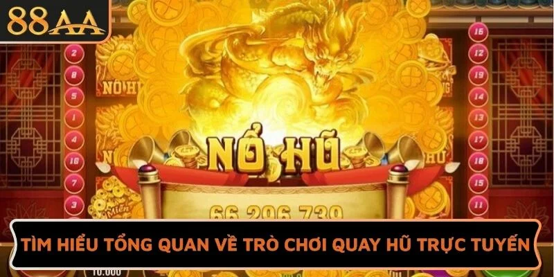 Tìm hiểu tổng quan về trò chơi quay hũ trực tuyến