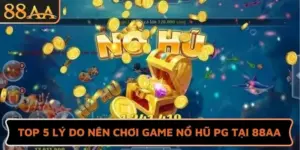 Top 5 Lý Do Nên Chơi Game Nổ Hũ PG Tại 88AA Ngay Hôm Nay