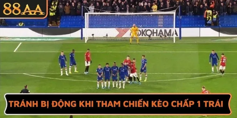 Tránh bị động khi tham chiến kèo chấp 1 trái