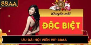 Ưu Đãi Hội Viên VIP 88AA – Cơ Hội Nhận Thưởng Đỉnh Cao