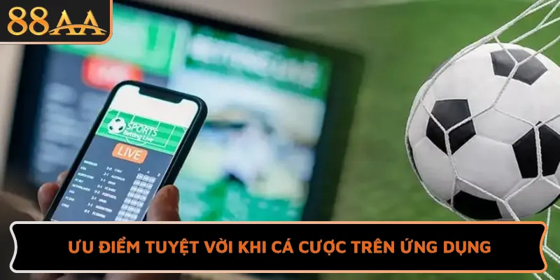 Ưu điểm tuyệt vời khi cá cược trên ứng dụng