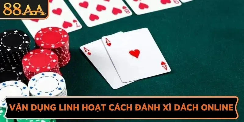 Vận dụng linh hoạt cách đánh xì dách online